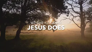 Jesus Does by We the Kingdom (Lyrics)