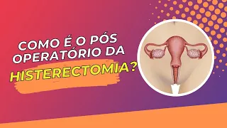 Como é o pós operatório da histerectomia?