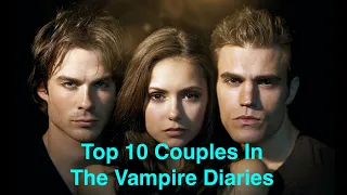 Top 10 Couples In The Vampire Diaries