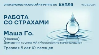 Маша Го. (Москва) Работа со страхами. Спикерское на онлайн-группе АА "Капля" 16.05.24