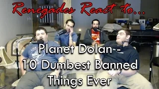 Renegades React to... Planet Dolan - 10 Dumbest Banned Things Ever