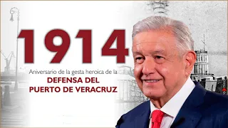 AMLO ENCABEZA ANIVERSARIO 109 DE LA DEFENSA DEL PUERTO DE VERACRUZ