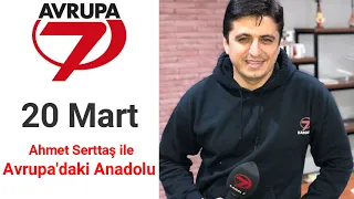 20 Mart Ahmet Serttaş ile Avrupadaki Anadolu Program Tamamı