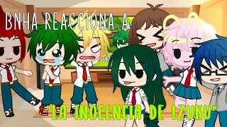 BNHA reacciona a "la inocencia de izuku"(Mia BkDk)