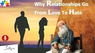 Why Relationships Go From Love To Hate – Sadhguru | Audio Podcast