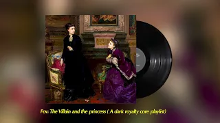 pov: The Villain and the princess ( A dark royalty core playlist)