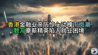 【Boss雜談】香港金融业亲历惊心动魄下岗潮，数万豪薪精英陷入就业困境