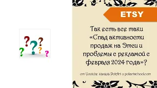 Так есть все таки «Спад активности продаж на Этси и проблемы с рекламой с февраля 2024 года»?