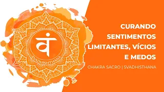 Meditação Chakra Sexual (Chakra Sacro) - Curando Sentimentos Limitantes, Vícios e Medos