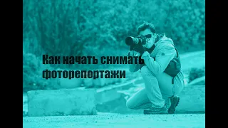 Как начать снимать фоторепортажи