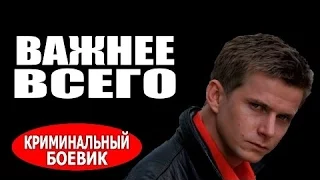 ВАЖНЕЕ ВСЕГО 2017-  русские боевики - фильмы про криминал 2017