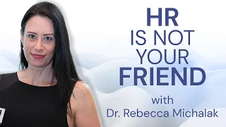 HR Is Not Your FRIEND - with Dr. Rebecca Michalak