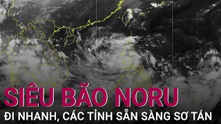 Siêu bão Noru đi nhanh, miền Trung sẵn sàng sơ tán hơn 868.000 người  | VTC Now
