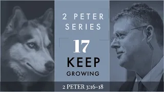 2 Peter 017. Keep Growing. 2 Peter 3:16b-18.  Dr. Andy Woods