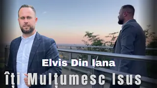 Elvis Din Iana Îți Mulțumesc Isus [Official Video 2023]