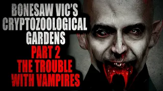 "Bonesaw Vic's Cryptozoological Gardens (Part 2) The Trouble with Vampires" | Creepypasta Storytime