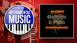 ELECTRONIC & PIANO ✪ INSTRUMENTAL MUSIC ✪ STIVE MORGAN & ЕВГЕНИЙ СОКОЛОВСКИЙ