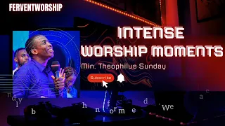 Min. Theophilus Sunday- Intense Worship Moments
