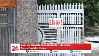 Đồng Nai: Treo biển bán nhà hàng loạt vì ô nhiễm | VTV24