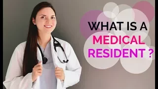 WHAT IS A MEDICAL RESIDENT?