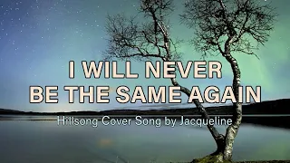 I Will Never Be The Same Again - Hillsong (Cover) with Lyrics