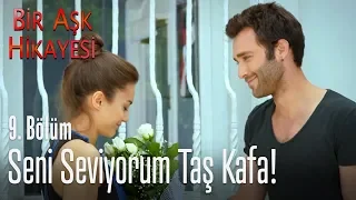 Seni seviyorum taş kafa... - Bir Aşk Hikayesi 9. Bölüm