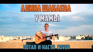 Потап и Настя - У Мамы ( cover. Алина Шабаева)