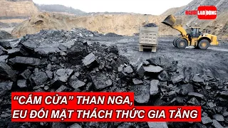 “Cấm cửa” than Nga, EU đối mặt thách thức gia tăng | Báo Người Lao Động