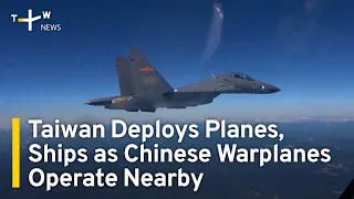 Taiwan Deploys Planes, Ships as Chinese Warplanes Operate Nearby | TaiwanPlus News