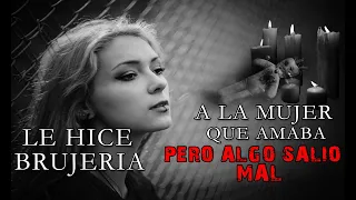 LE HICE BRUJERÍA A La Mujer Que Amaba, Pero Algo Salió Mal / Relato De Terror