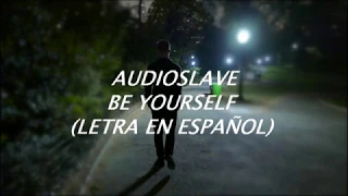 AUDIOSLAVE //BE YOURSELF(LETRA EN ESPAÑOL)