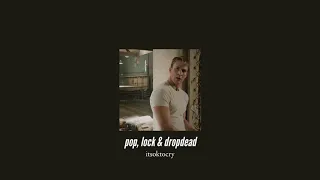 ( slowed down ) pop, lock & dropdead