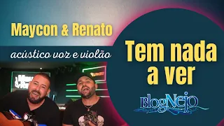 Maycon & Renato - Tem Nada a Ver (acústico Blognejo)