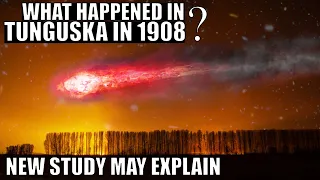 What Happened in Tunguska in 1908? New Study May Have An Answer