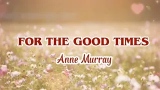 FOR THE GOOD TIMES - by Anne Murray ( Lyrics)