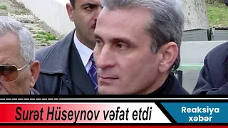 SON DƏQİQƏ: Surət Hüseynov vəfat etdi