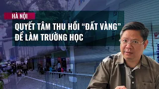 Hà Nội: Quyết tâm thu hồi 1.000 mét vuông "đất vàng" làm trường học | VTC Now