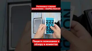 Глобальный OnePlus Nord 2T - распаковка, первое впечатление и чем он лучше старого Nord 2 ? Скоро...