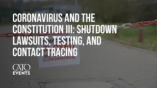 Coronavirus and the Constitution III: Shutdown Lawsuits, Testing, and Contact Tracing