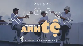 [TEASER] - ANH TỆ | DATKAA x Prod, QT BEATZ | ALBUM TRÊN BÀN NHẬU