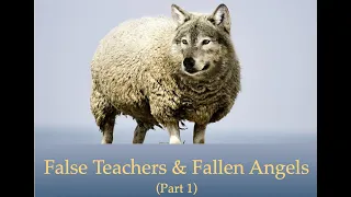 False Teachers & Fallen Angels (Part 1)