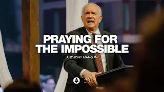 Praying for the Impossible | Anthony Mangun