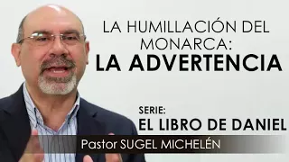 “LA HUMILLACIÓN DEL MONARCA: LA ADVERTENCIA” | pastor Sugel Michelén. Predicas, estudios bíblicos.