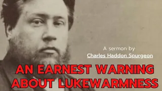 An Earnest Warning about Lukewarmness - Charles Spurgeon Sermon | Charles Spurgeon Classic Sermons