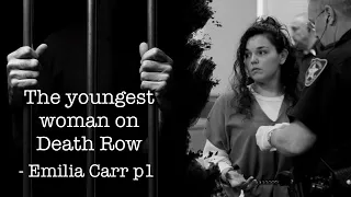 Youngest woman on DEATH ROW - Emilia Carr P1