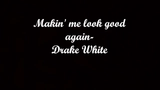 Makin' Me Look Good Again (lyrics) - Drake White