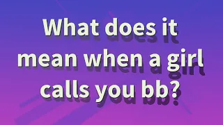 What does it mean when a girl calls you bb?