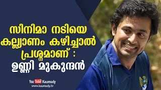 സിനിമാ നടിയെ കല്ല്യാണം കഴിച്ചാല്‍ പ്രശ്നമാണ് | ഉണ്ണി മുകുന്ദന്‍ | കൗമുദി ടി.വി