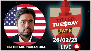 Titled Tuesday LATE (28/02/23) | HIKARU NAKAMURA |  | chesscom | LIVE GAMES