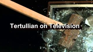 Tertullian on Television - Part 1